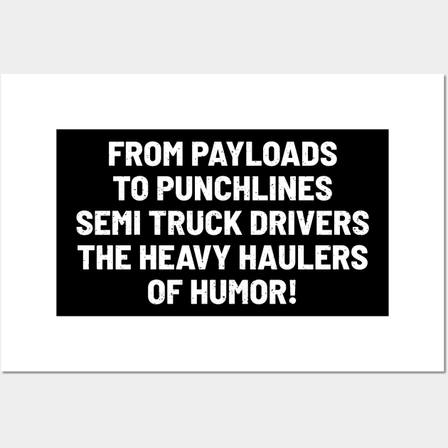 Semi Truck Drivers, the Heavy Haulers of Humor! Wall Art by trendynoize